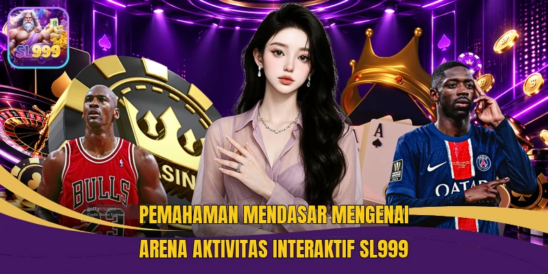 Pemahaman mendasar mengenai arena aktivitas interaktif sl999